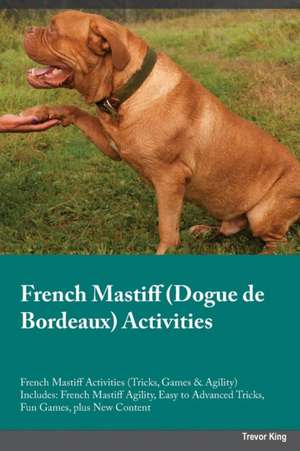 French Mastiff Dogue de Bordeaux Activities French Mastiff Activities (Tricks, Games & Agility) Includes de Robert North