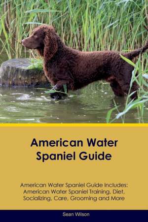 American Water Spaniel Guide American Water Spaniel Guide Includes de Sean Wilson