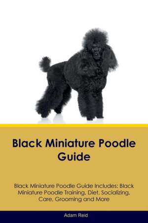 Black Miniature Poodle Guide Black Miniature Poodle Guide Includes de Adam Reid