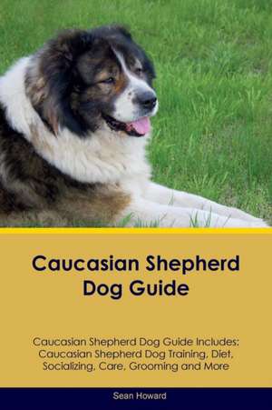 Caucasian Shepherd Dog Guide Caucasian Shepherd Dog Guide Includes de Sean Howard