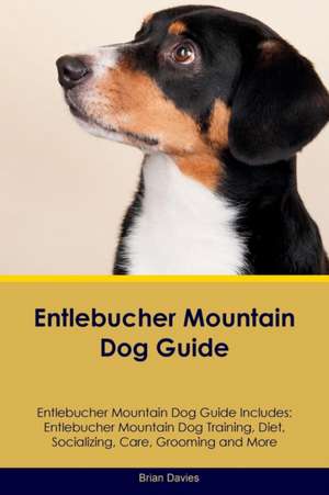 Entlebucher Mountain Dog Guide Entlebucher Mountain Dog Guide Includes de Brian Davies