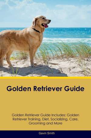 Golden Retriever Guide Golden Retriever Guide Includes de Gavin Smith