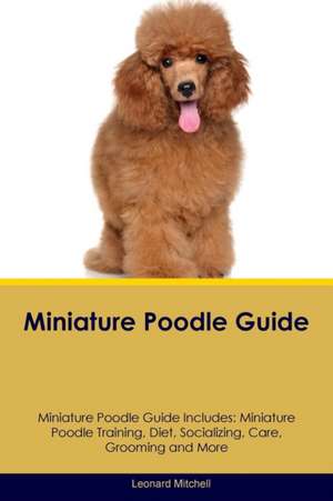 Miniature Poodle Guide Miniature Poodle Guide Includes de Leonard Mitchell