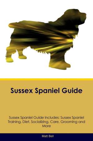 Sussex Spaniel Guide Sussex Spaniel Guide Includes de Matt Bell