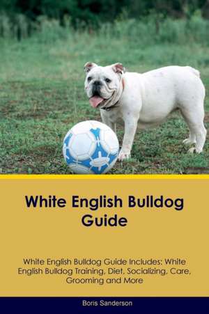 White English Bulldog Guide White English Bulldog Guide Includes de Boris Sanderson