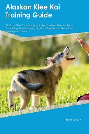 Alaskan Klee Kai Training Guide Alaskan Klee Kai Training Includes de Kevin Avery