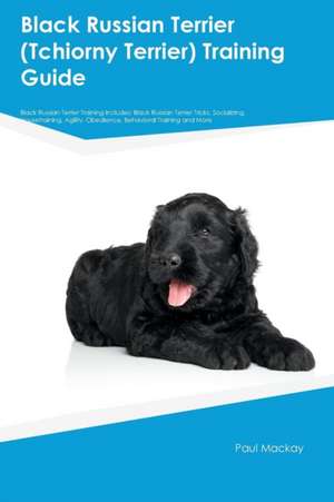 Black Russian Terrier (Tchiorny Terrier) Training Guide Black Russian Terrier Training Includes de Max Campbell