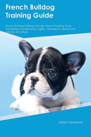 French Bulldog Training Guide French Bulldog Training Includes de Adam Lawrence