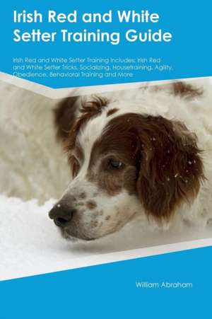 Irish Red and White Setter Training Guide Irish Red and White Setter Training Includes de William Abraham