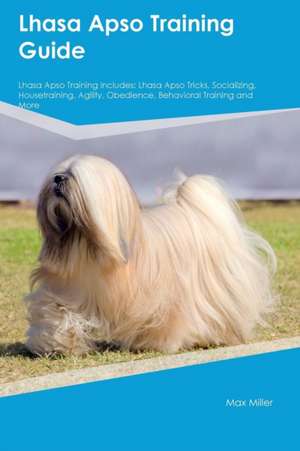 Lhasa Apso Training Guide Lhasa Apso Training Includes de Max Miller