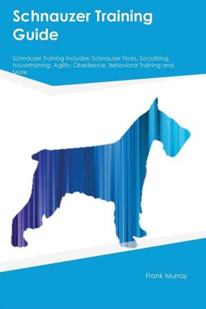 Schnauzer Training Guide Schnauzer Training Includes de Connor Robertson