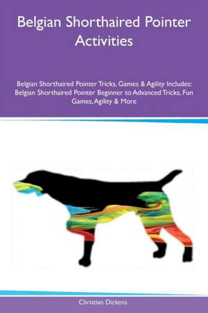 Belgian Shorthaired Pointer Activities Belgian Shorthaired Pointer Tricks, Games & Agility Includes de Christian Dickens