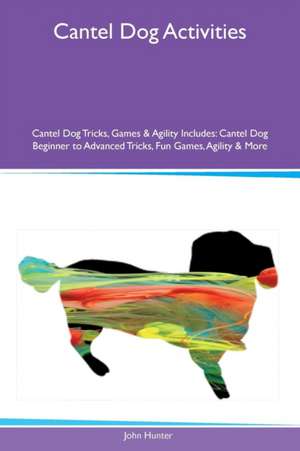 Cantel Dog Activities Cantel Dog Tricks, Games & Agility Includes de John Hunter