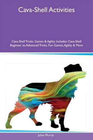 Cava-Shell Activities Cava-Shell Tricks, Games & Agility Includes de Julian Murray