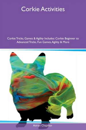 Corkie Activities Corkie Tricks, Games & Agility Includes de Adrian Chapman