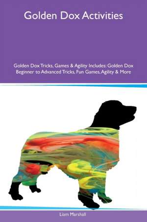 Golden Dox Activities Golden Dox Tricks, Games & Agility Includes de Liam Marshall