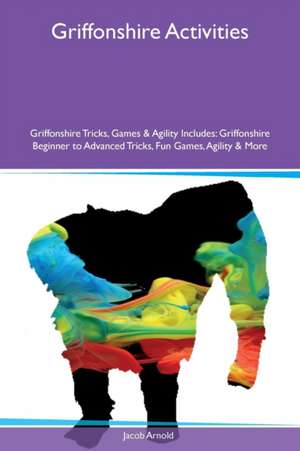 Griffonshire Activities Griffonshire Tricks, Games & Agility Includes de Jacob Arnold