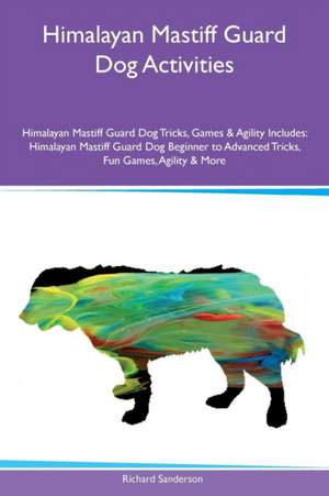 Himalayan Mastiff Guard Dog Activities Himalayan Mastiff Guard Dog Tricks, Games & Agility Includes de Richard Sanderson