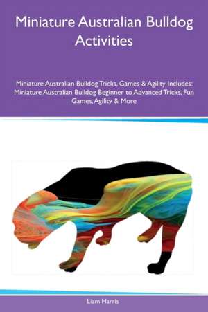 Miniature Australian Bulldog Activities Miniature Australian Bulldog Tricks, Games & Agility Includes de Liam Harris