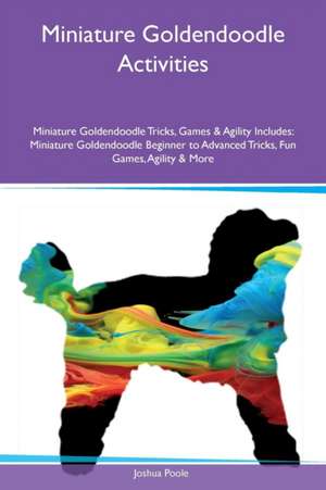 Miniature Goldendoodle Activities Miniature Goldendoodle Tricks, Games & Agility Includes de Joshua Poole