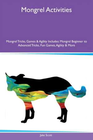 Mongrel Activities Mongrel Tricks, Games & Agility Includes de Jake Scott