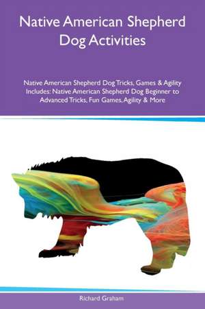 Native American Shepherd Dog Activities Native American Shepherd Dog Tricks, Games & Agility Includes de Richard Graham