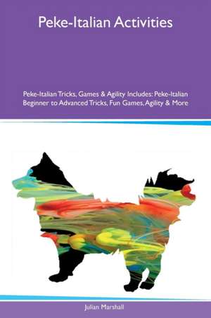 Peke-Italian Activities Peke-Italian Tricks, Games & Agility Includes de Julian Marshall