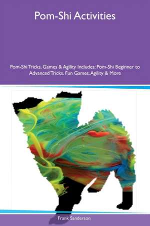 Pom-Shi Activities Pom-Shi Tricks, Games & Agility Includes de Frank Sanderson