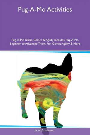 Pug-A-Mo Activities Pug-A-Mo Tricks, Games & Agility Includes de Jacob Sanderson