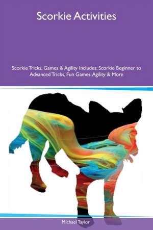 Scorkie Activities Scorkie Tricks, Games & Agility Includes de Michael Taylor