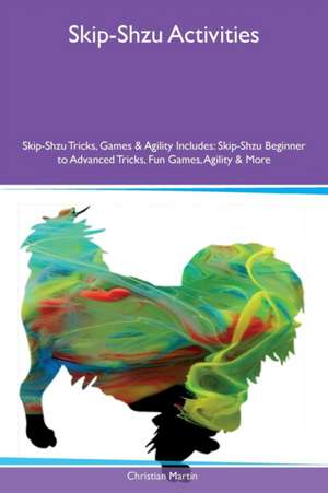 Skip-Shzu Activities Skip-Shzu Tricks, Games & Agility Includes de Christian Martin