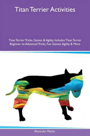 Titan Terrier Activities Titan Terrier Tricks, Games & Agility Includes de Alexander Mathis