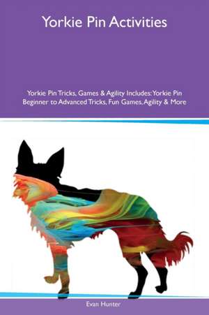 Yorkie Pin Activities Yorkie Pin Tricks, Games & Agility Includes de Evan Hunter