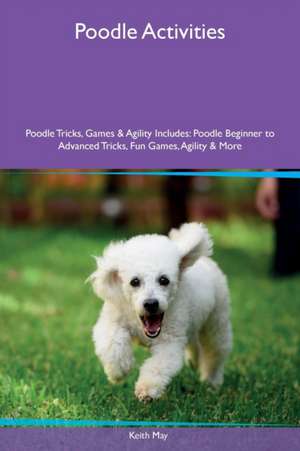 Poodle Activities Poodle Tricks, Games & Agility Includes de Keith May