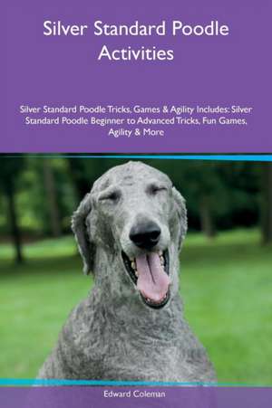 Silver Standard Poodle Activities Silver Standard Poodle Tricks, Games & Agility Includes de Edward Coleman