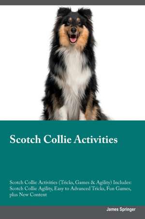 Scotch Collie Activities Scotch Collie Activities (Tricks, Games & Agility) Includes de James Springer