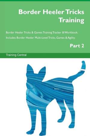 Border Heeler Tricks Training Border Heeler Tricks & Games Training Tracker & Workbook. Includes de Training Central