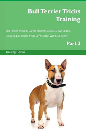 Bull Terrier Tricks Training Bull Terrier Tricks & Games Training Tracker & Workbook. Includes de Training Central