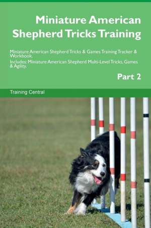 Miniature American Shepherd Tricks Training Miniature American Shepherd Tricks & Games Training Tracker & Workbook. Includes de Training Central