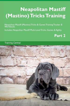 Neapolitan Mastiff (Mastino) Tricks Training Neapolitan Mastiff (Mastino) Tricks & Games Training Tracker & Workbook. Includes de Training Central