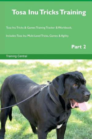 Tosa Inu Tricks Training Tosa Inu Tricks & Games Training Tracker & Workbook. Includes de Training Central