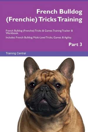 French Bulldog (Frenchie) Tricks Training French Bulldog (Frenchie) Tricks & Games Training Tracker & Workbook. Includes de Training Central