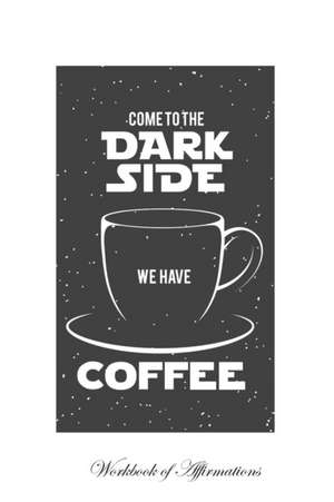 Come To The Dark Side We Have Coffee Workbook of Affirmations Come To The Dark Side We Have Coffee Workbook of Affirmations de Alan Haynes