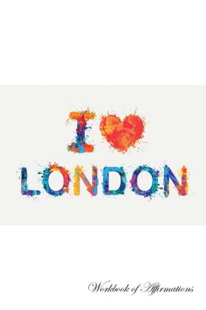 I Love London Workbook of Affirmations I Love London Workbook of Affirmations de Alan Haynes