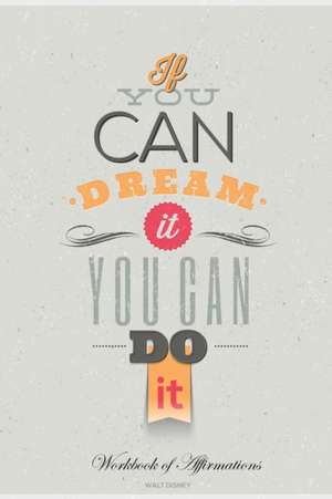 If You Can Dream It You Can Do It Workbook of Affirmations If You Can Dream It You Can Do It Workbook of Affirmations de Alan Haynes