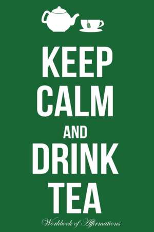 Keep Calm & Drink Tea Workbook of Affirmations Keep Calm & Drink Tea Workbook of Affirmations de Alan Haynes