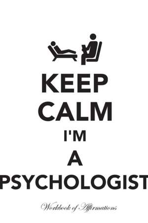 Keep Calm I'm A Psychologist Workbook of Affirmations Keep Calm I'm A Psychologist Workbook of Affirmations de Alan Haynes