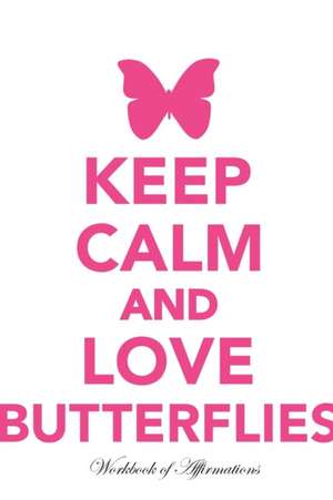 Keep Calm Love Butterflies Workbook of Affirmations Keep Calm Love Butterflies Workbook of Affirmations de Alan Haynes