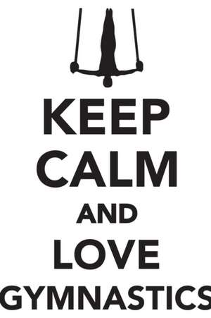 Keep Calm Love Gymnastics Workbook of Affirmations Keep Calm Love Gymnastics Workbook of Affirmations de Alan Haynes