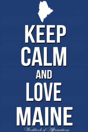 Keep Calm Love Maine Workbook of Affirmations Keep Calm Love Maine Workbook of Affirmations de Alan Haynes